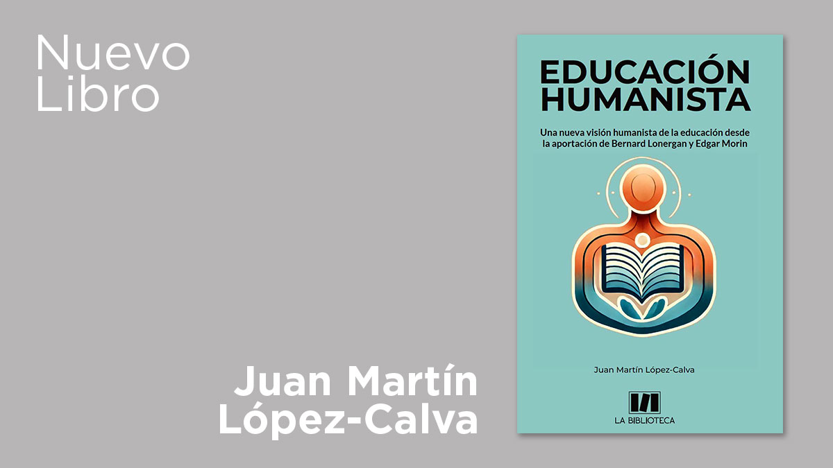 Nuevo Libro: Juan Martín López-Calva, Educación Humanista